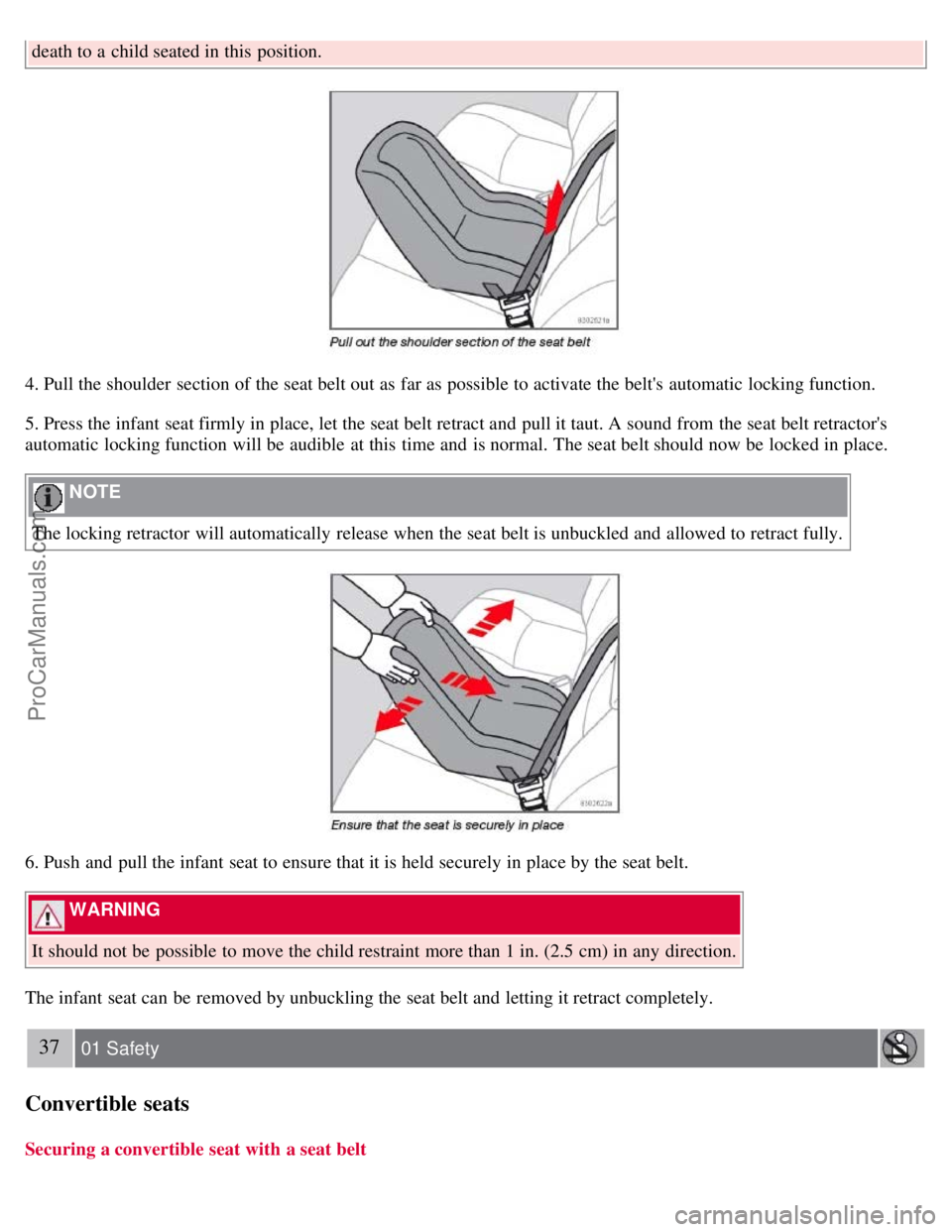 VOLVO S40 2008  Owners Manual death to a  child seated in this  position.
4. Pull the shoulder  section of the seat belt out as far as possible to activate the belts  automatic  locking function.
5. Press the infant seat firmly i