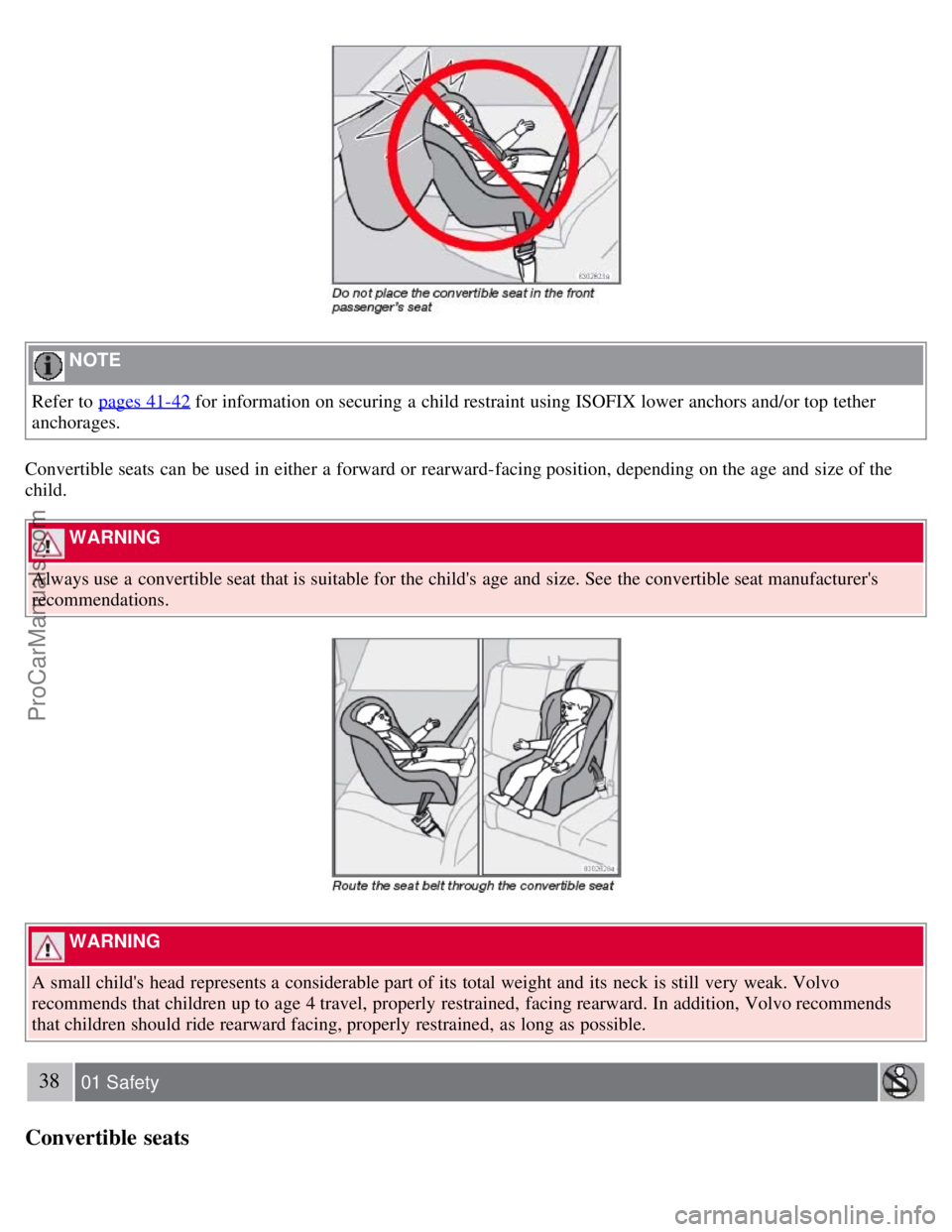 VOLVO S40 2008  Owners Manual  NOTE 
Refer to pages 41-42
 for information on securing a  child restraint using ISOFIX lower anchors and/or top tether
anchorages.
Convertible seats  can be  used in either a  forward or rearward-fa