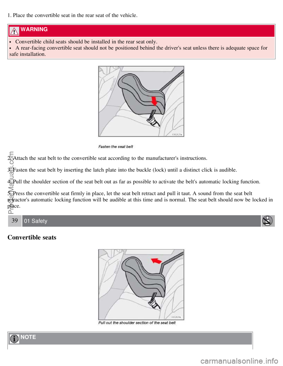 VOLVO S40 2008  Owners Manual 1. Place the convertible seat in the rear seat of the vehicle.
 WARNING 
 Convertible child seats  should be  installed in the rear seat only.
 A rear-facing convertible seat should not be  positioned