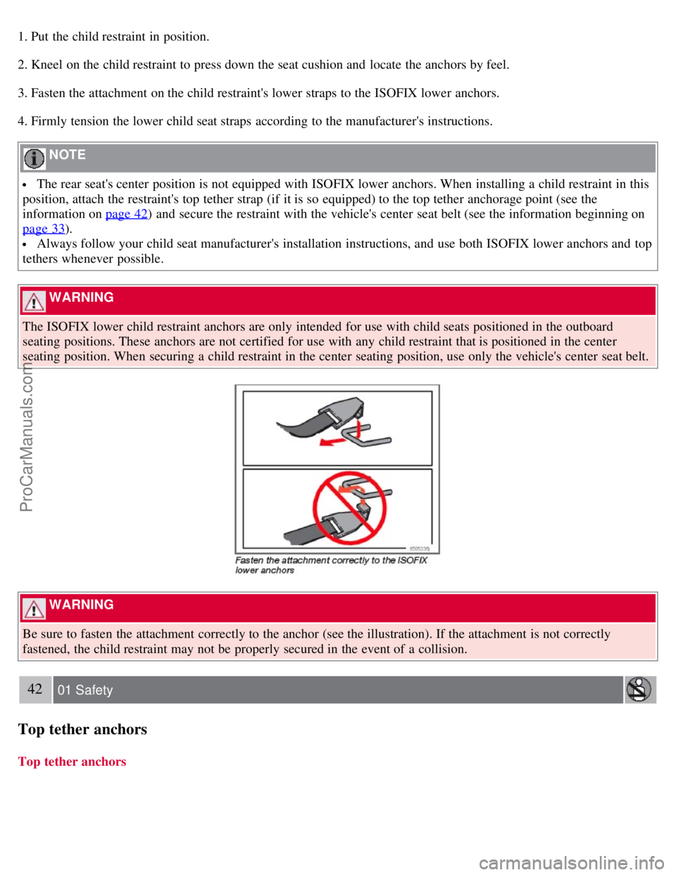 VOLVO S40 2008 Owners Manual 1. Put the child restraint in position.
2. Kneel on the child restraint to press down the seat cushion and locate the anchors by feel.
3. Fasten the attachment on the child restraints lower straps t VOLVO S40 2008 Owners Manual 1. Put the child restraint in position.
2. Kneel on the child restraint to press down the seat cushion and locate the anchors by feel.
3. Fasten the attachment on the child restraints lower straps t