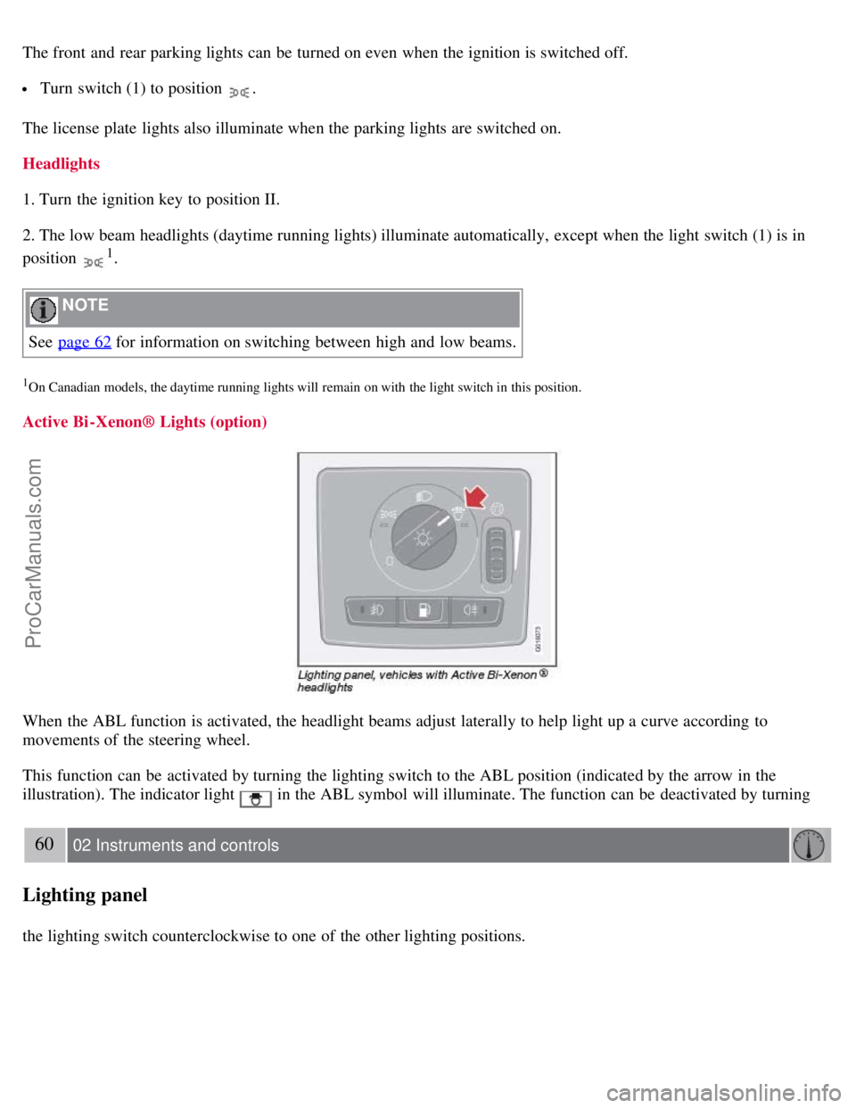 VOLVO S40 2008  Owners Manual The front  and  rear parking lights can be  turned on even when the ignition is switched off.
 Turn  switch (1) to position .
The license plate  lights also illuminate when the parking lights are swit
