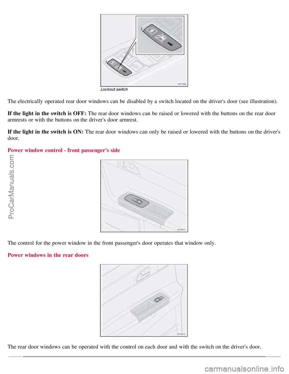 VOLVO S40 2008  Owners Manual The electrically  operated  rear door windows can be  disabled by a  switch located on the drivers door (see illustration).
If the light  in the switch is OFF: The rear door windows can be  raised or