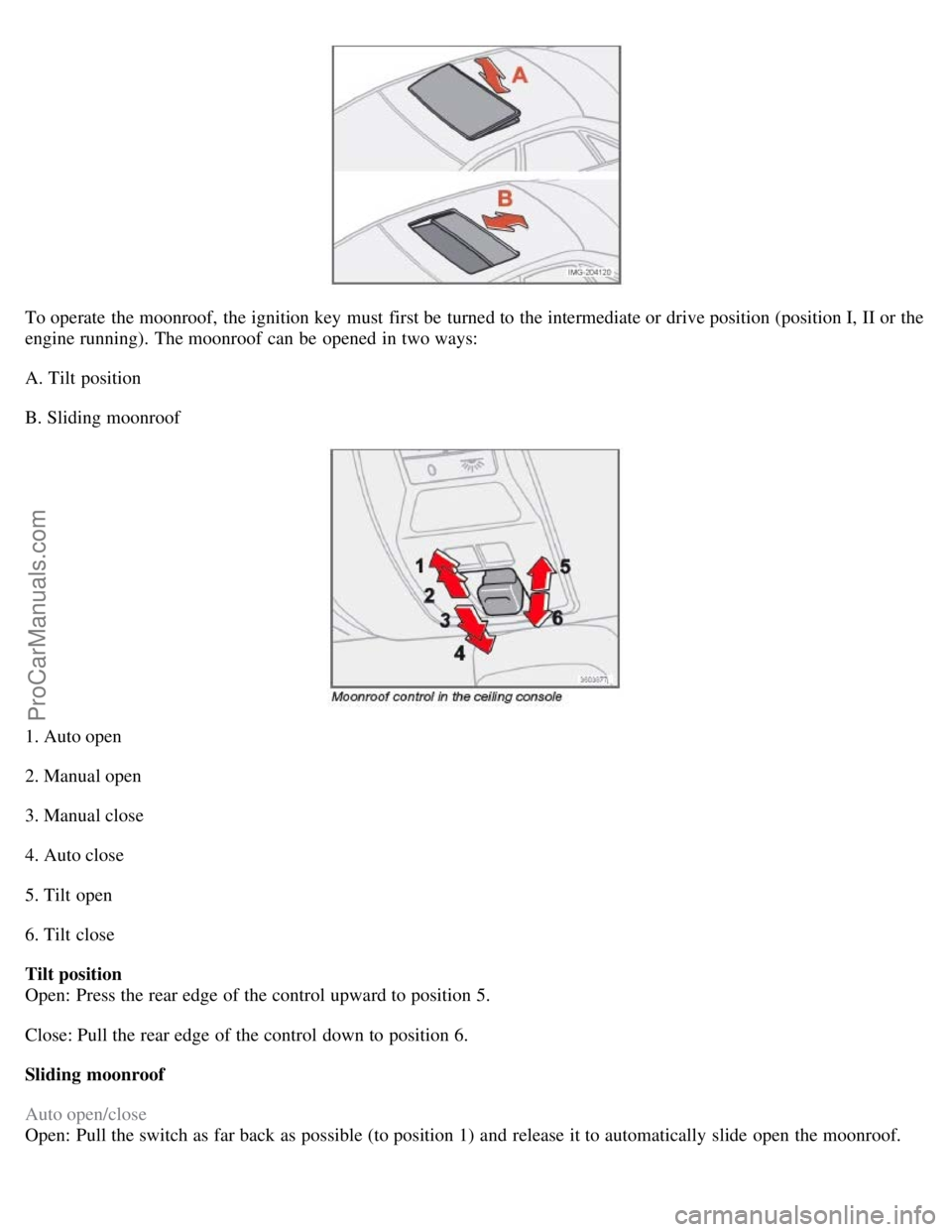 VOLVO S40 2008  Owners Manual To operate  the moonroof,  the ignition key  must  first be  turned to the intermediate or drive position (position I, II or the
engine running).  The moonroof  can be  opened in two ways:
A. Tilt  po