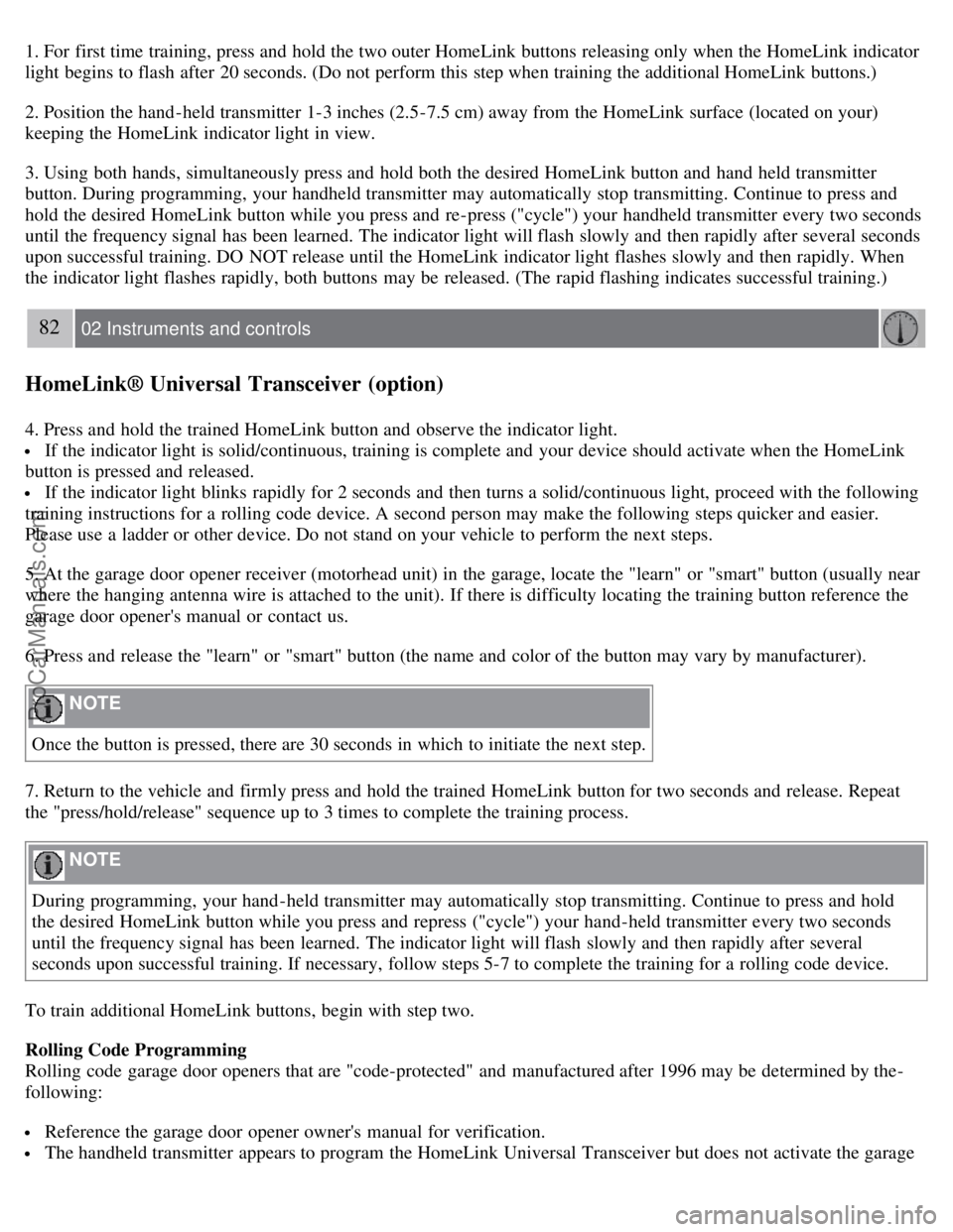 VOLVO S40 2008  Owners Manual 1. For first time training, press and  hold the two outer HomeLink buttons  releasing only when the HomeLink indicator
light begins to flash  after 20 seconds. (Do not perform this  step when training