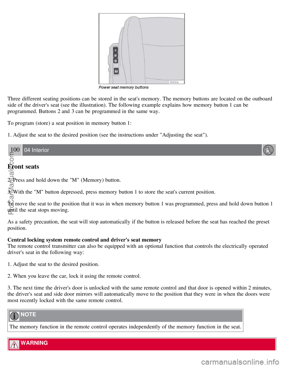 VOLVO S40 2008  Owners Manual Three different  seating positions can be  stored  in the seats memory. The memory buttons  are located on the outboard
side of the drivers seat (see the illustration). The following example explain