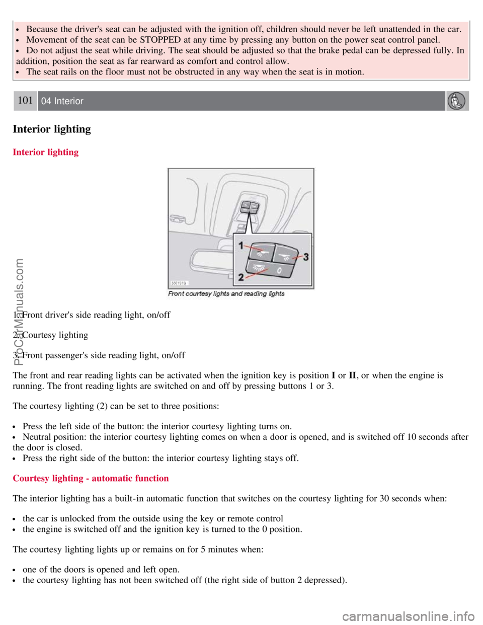 VOLVO S40 2008  Owners Manual  Because the drivers seat can be  adjusted with the ignition off, children should never be  left unattended in the car.
 Movement of the seat can be  STOPPED at any  time by pressing any  button on t