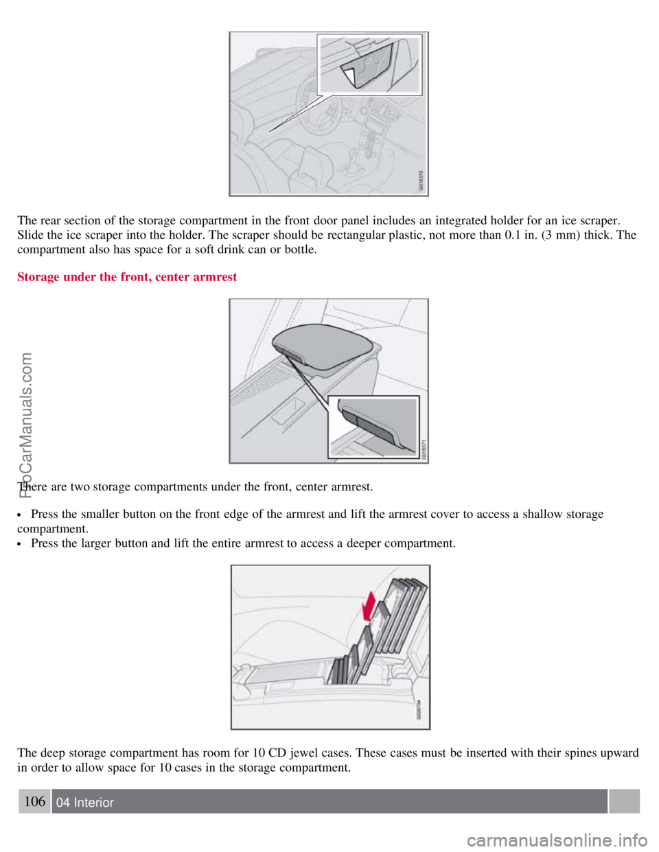 VOLVO S40 2008  Owners Manual The rear section of the storage compartment in the front  door panel includes an  integrated holder for an  ice scraper.
Slide the ice scraper  into the holder. The scraper  should be  rectangular pla