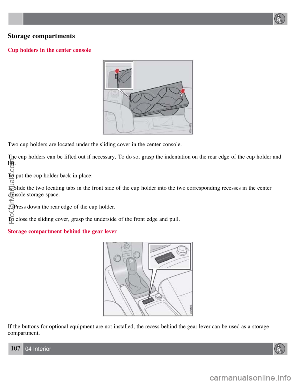 VOLVO S40 2008  Owners Manual Storage compartments
Cup holders in the center console
Two cup  holders  are located under the sliding cover in the center  console.
The cup  holders  can be  lifted out if necessary.  To do so, grasp