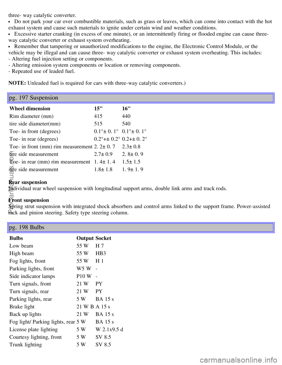 VOLVO S60 2001  Owners Manual three- way catalytic converter.
 Do not park your car over combustible materials, such as grass or leaves, which  can come into contact with the hot
exhaust system and  cause such materials to ignite 
