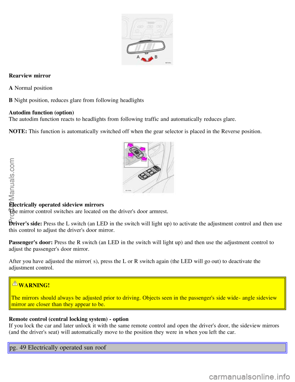 VOLVO S60 2001  Owners Manual Rearview mirror
A Normal position
B Night position, reduces glare from  following headlights
Autodim function (option)
The autodim function reacts to headlights from  following traffic  and  automatic
