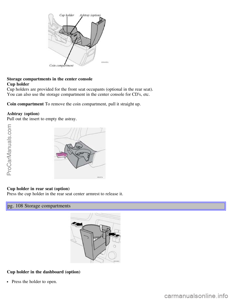 VOLVO S60 2001  Owners Manual Storage compartments in the center console
Cup holder
Cup holders  are provided for the front  seat occupants (optional in the rear seat).
You can also use the storage compartment in the center  conso