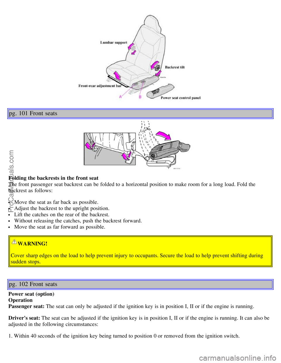 VOLVO S60 2001  Owners Manual pg. 101 Front  seats
Folding the backrests in the front seat
The front  passenger  seat backrest can be  folded to a  horizontal position to make room for a  long load. Fold the
backrest as follows:
 