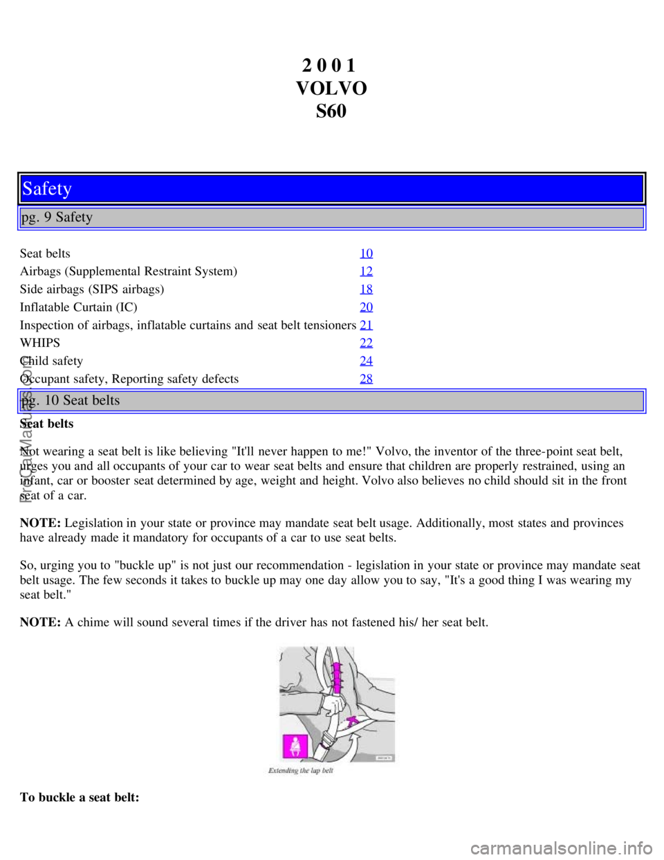 VOLVO S60 2001  Owners Manual 2 0 0 1 
VOLVO S60
Safety
pg. 9 Safety
Seat belts 10
Airbags (Supplemental Restraint System)12
Side airbags (SIPS airbags)18
Inflatable Curtain (IC)20
Inspection of airbags, inflatable curtains and  s