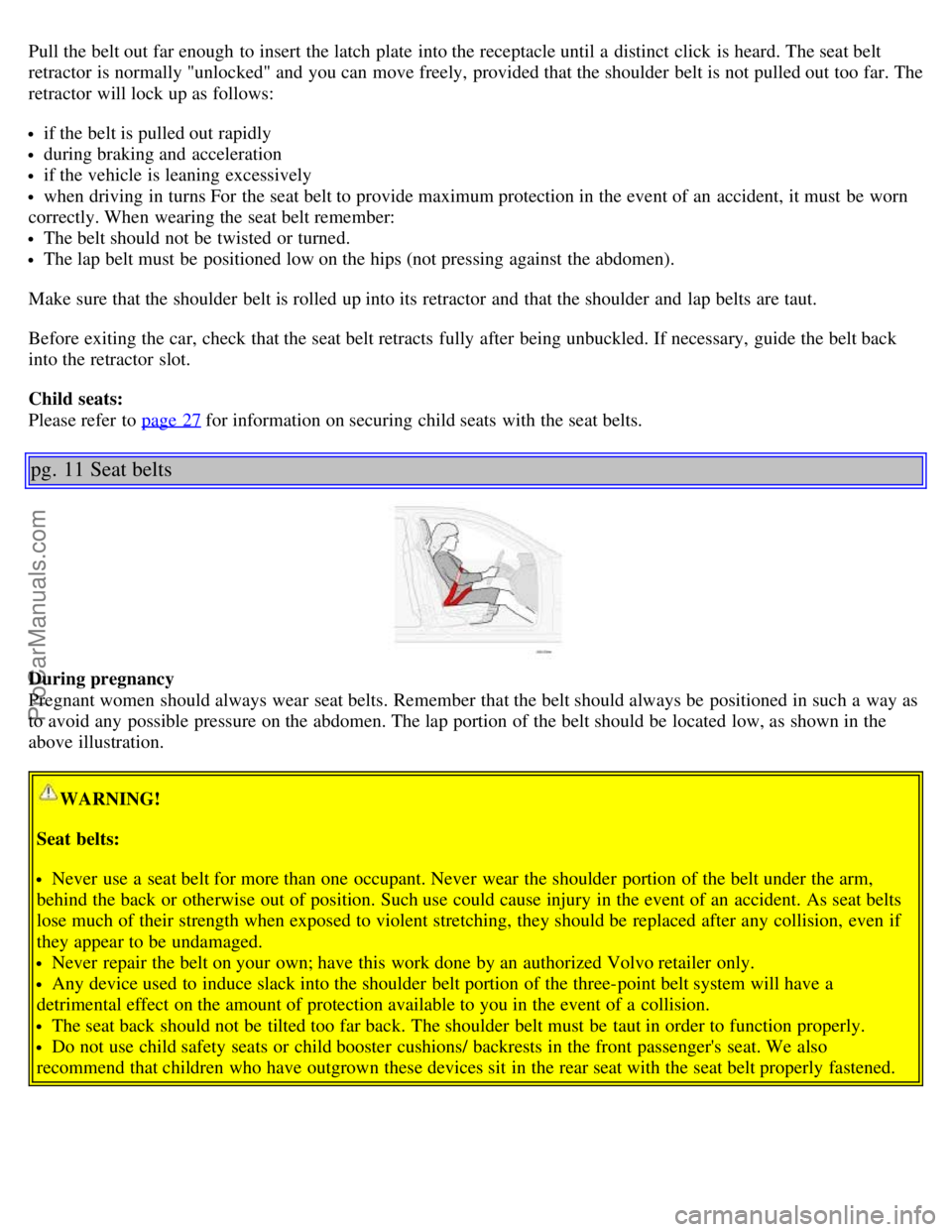 VOLVO S60 2001  Owners Manual Pull the belt out far enough  to insert the latch  plate  into the receptacle until a  distinct  click  is heard. The seat belt
retractor  is normally "unlocked" and  you can move freely, provided tha
