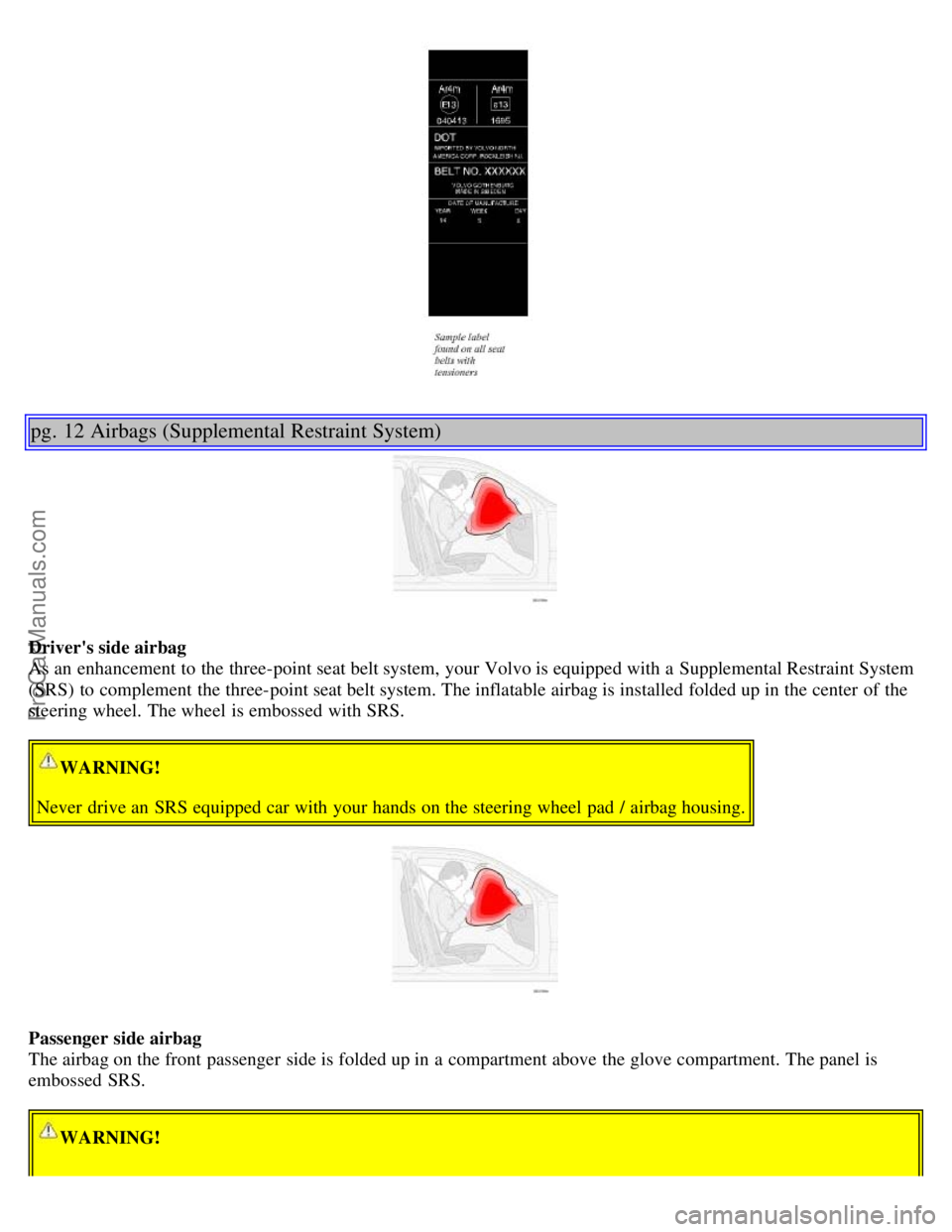 VOLVO S60 2001  Owners Manual pg. 12 Airbags (Supplemental Restraint System)
Drivers side airbag
As an  enhancement to the three-point seat belt system, your Volvo is equipped with a  Supplemental Restraint System
(SRS)  to compl
