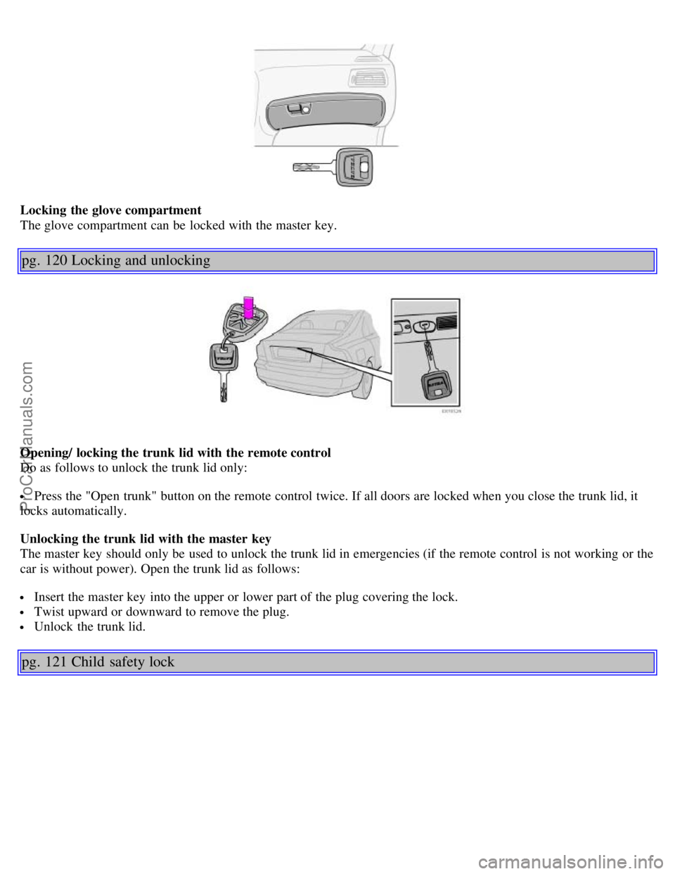 VOLVO S60 2001  Owners Manual Locking  the glove compartment
The glove compartment can be  locked with the master key.
pg. 120 Locking and unlocking
Opening/  locking the trunk  lid with the remote control
Do as follows to unlock 