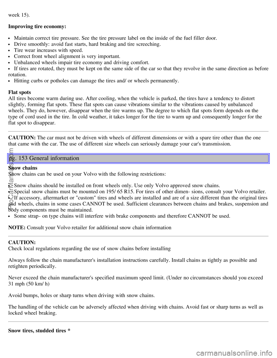 VOLVO S60 2001  Owners Manual week 15).
Improving tire economy:
 Maintain correct tire pressure. See  the tire pressure label  on the inside of the fuel filler  door.
 Drive smoothly:  avoid fast  starts, hard braking and  tire sc