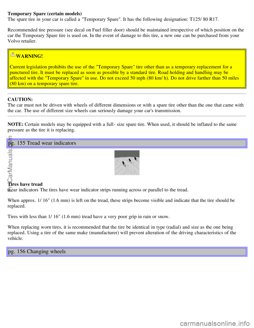 VOLVO S60 2001  Owners Manual Temporary Spare (certain models)
The spare tire in your car is called a  "Temporary Spare". It has the following designation: T125/ 80 R17.
Recommended tire pressure (see decal on Fuel filler  door) s