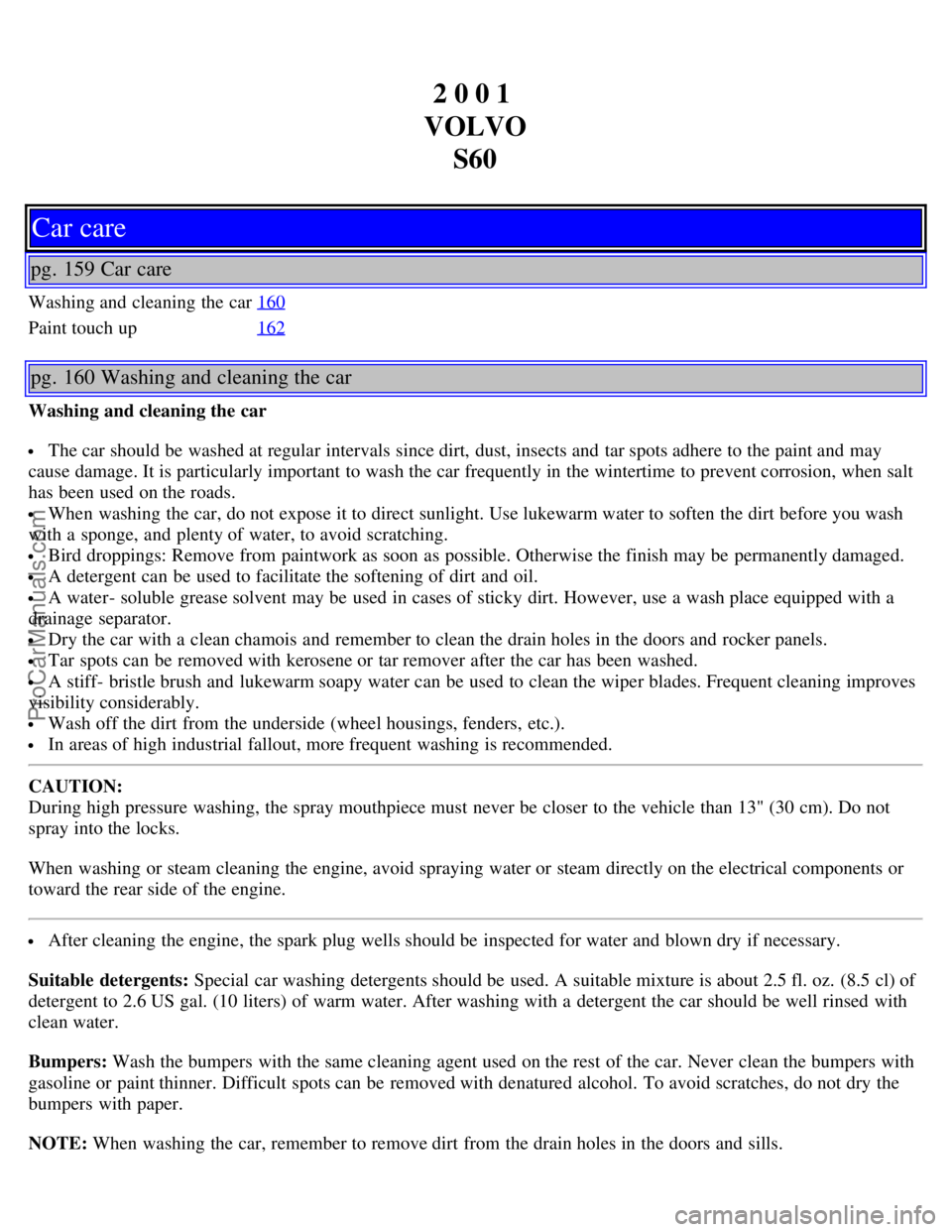 VOLVO S60 2001  Owners Manual 2 0 0 1 
VOLVO S60
Car care
pg. 159 Car care
Washing and  cleaning the car 160
Paint touch up162
pg. 160 Washing and cleaning the car
Washing and cleaning the car
 The car should be  washed at regular