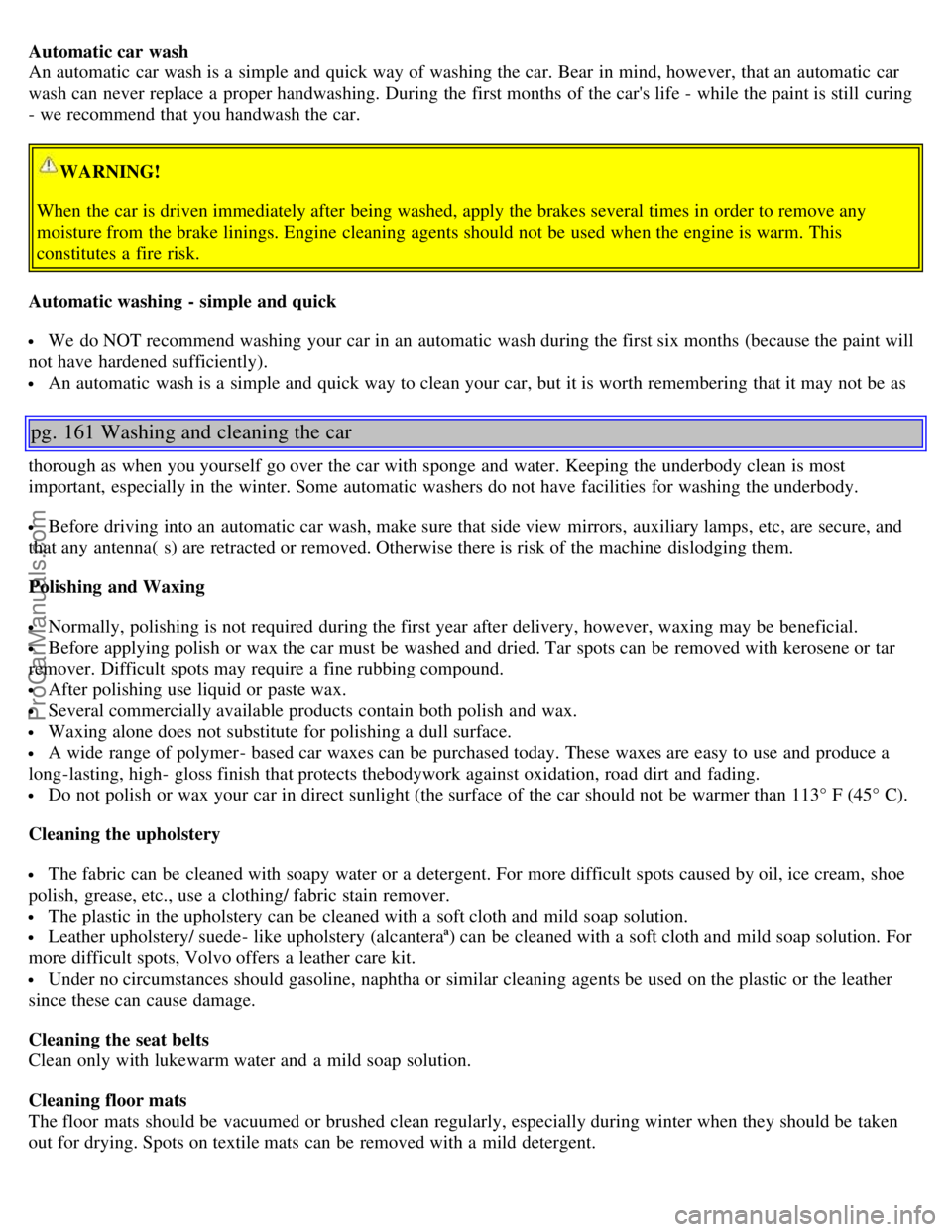 VOLVO S60 2001  Owners Manual Automatic car wash
An automatic  car wash is a  simple and  quick way of washing the car. Bear in mind, however,  that an  automatic  car
wash can never replace  a  proper handwashing. During the firs