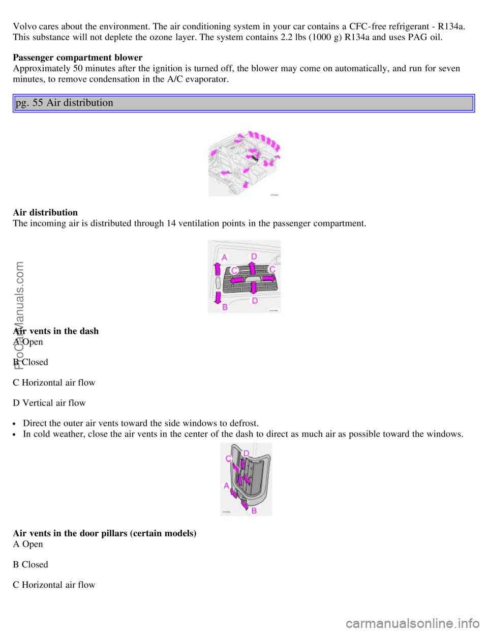 VOLVO S60 2002  Owners Manual Volvo cares about the environment. The air conditioning system in your car contains a  CFC-free refrigerant - R134a.
This substance will not deplete the ozone layer. The system contains 2.2 lbs (1000 