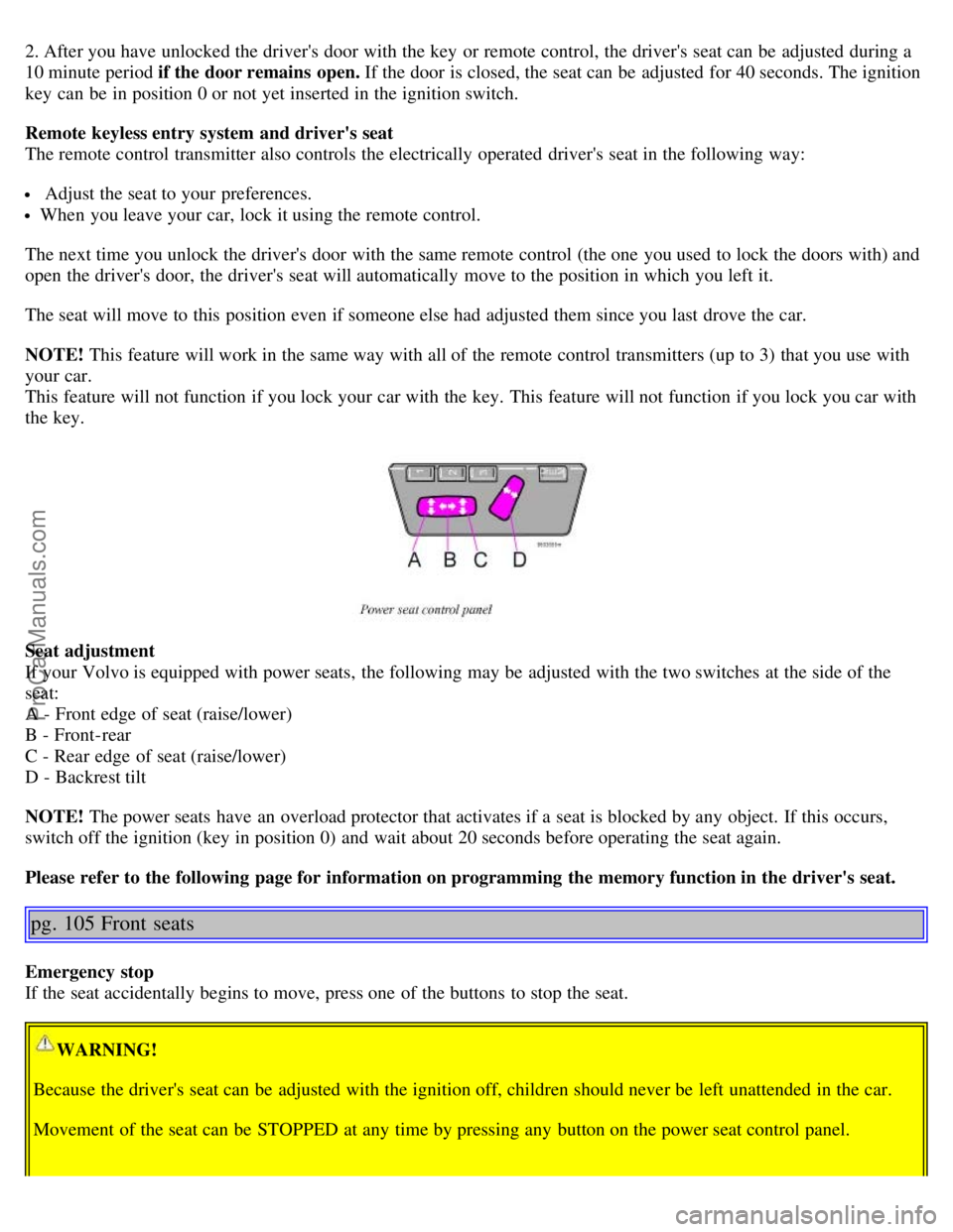 VOLVO S60 2002 Owners Manual 2. After you have unlocked the drivers door with the key or remote control, the drivers seat can be adjusted during a
10 minute period if the door remains open. If the door is closed, the seat ca VOLVO S60 2002 Owners Manual 2. After you have unlocked the drivers door with the key or remote control, the drivers seat can be adjusted during a
10 minute period if the door remains open. If the door is closed, the seat ca