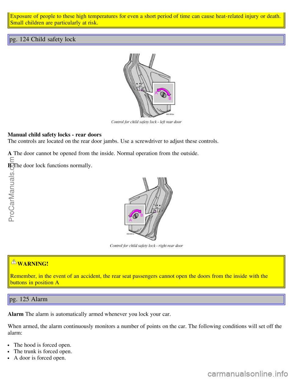 VOLVO S60 2002  Owners Manual Exposure of people to these high temperatures for even a  short period of time can cause heat-related injury or death.
Small children are particularly at risk.
pg. 124 Child  safety lock
Manual child 