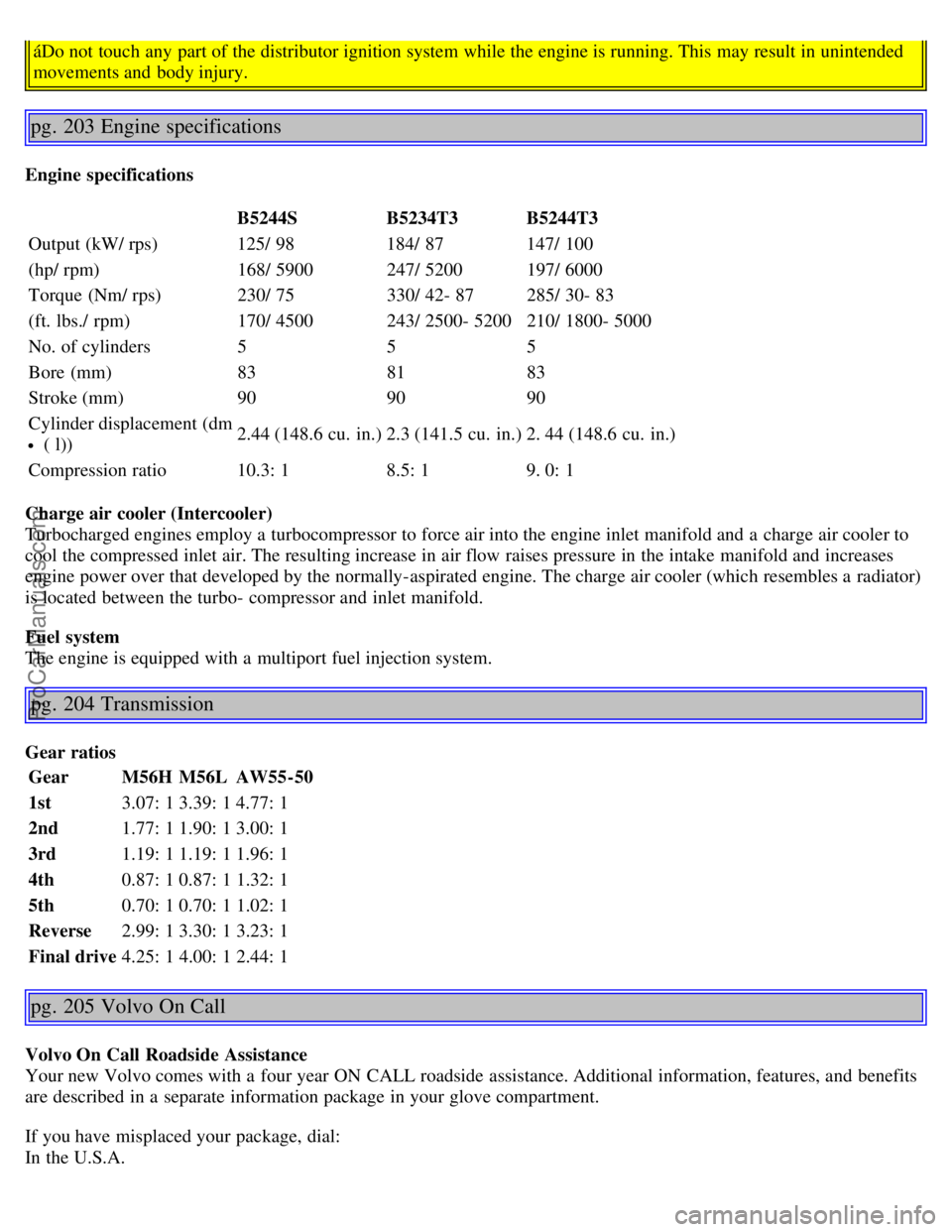 VOLVO S60 2002 Owners Manual áDo not touch any part of the distributor ignition system while the engine is running. This may result in unintended
movements and body injury.
pg. 203 Engine specifications
Engine specificationsB VOLVO S60 2002 Owners Manual áDo not touch any part of the distributor ignition system while the engine is running. This may result in unintended
movements and body injury.
pg. 203 Engine specifications
Engine specificationsB