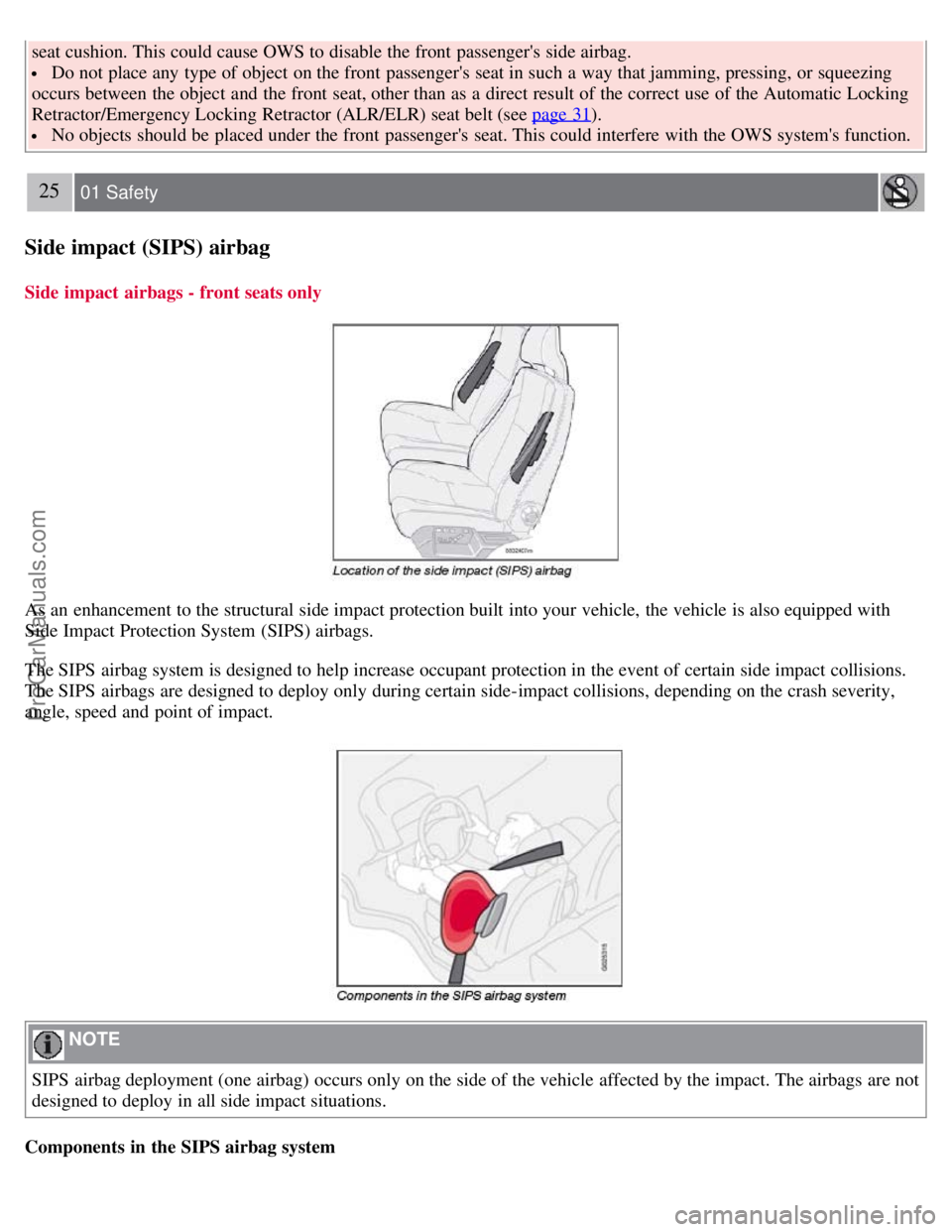 VOLVO S60 2008 Owners Manual seat cushion. This could cause OWS to disable the front passengers side airbag.
Do not place any type of object on the front passengers seat in such a way that jamming, pressing, or squeezin VOLVO S60 2008 Owners Manual seat cushion. This could cause OWS to disable the front passengers side airbag.
Do not place any type of object on the front passengers seat in such a way that jamming, pressing, or squeezin