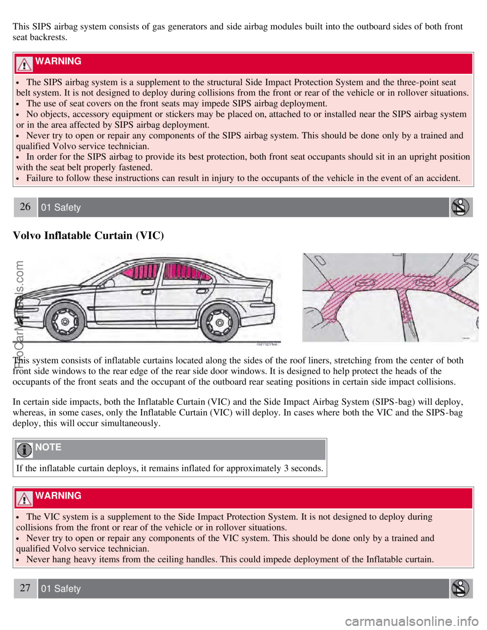 VOLVO S60 2008 Owners Manual This SIPS airbag system consists of gas generators and side airbag modules built into the outboard sides of both front
seat backrests.
WARNING
The SIPS airbag system is a supplement to the stru VOLVO S60 2008 Owners Manual This SIPS airbag system consists of gas generators and side airbag modules built into the outboard sides of both front
seat backrests.
WARNING
The SIPS airbag system is a supplement to the stru