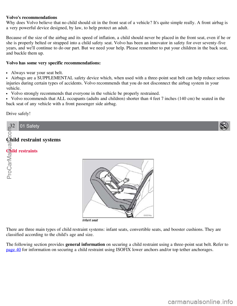 VOLVO S60 2008 Owners Manual Volvos recommendations
Why does Volvo believe that no child should sit in the front seat of a vehicle? Its quite simple really. A front airbag is
a very powerful device designed, by law, to VOLVO S60 2008 Owners Manual Volvos recommendations
Why does Volvo believe that no child should sit in the front seat of a vehicle? Its quite simple really. A front airbag is
a very powerful device designed, by law, to