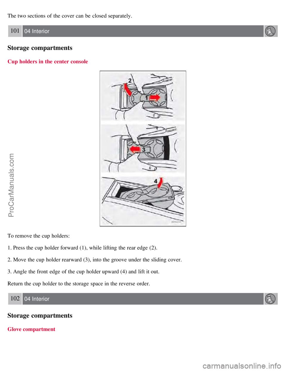 VOLVO S60 2008  Owners Manual The two sections of the cover can be  closed separately.
101 04 Interior
Storage compartments
Cup holders in the center console
To remove the cup  holders:
1. Press the cup  holder forward (1), while 