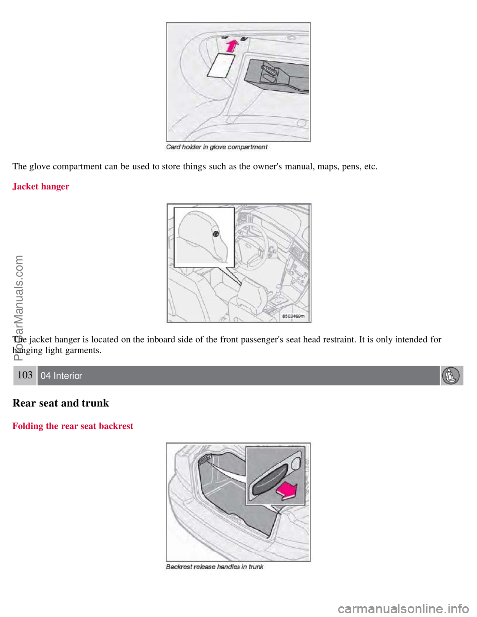 VOLVO S60 2008  Owners Manual The glove compartment can be  used to store  things  such as the owners  manual,  maps, pens, etc.
Jacket hanger
The jacket hanger is located on the inboard side of the front  passengers  seat head 