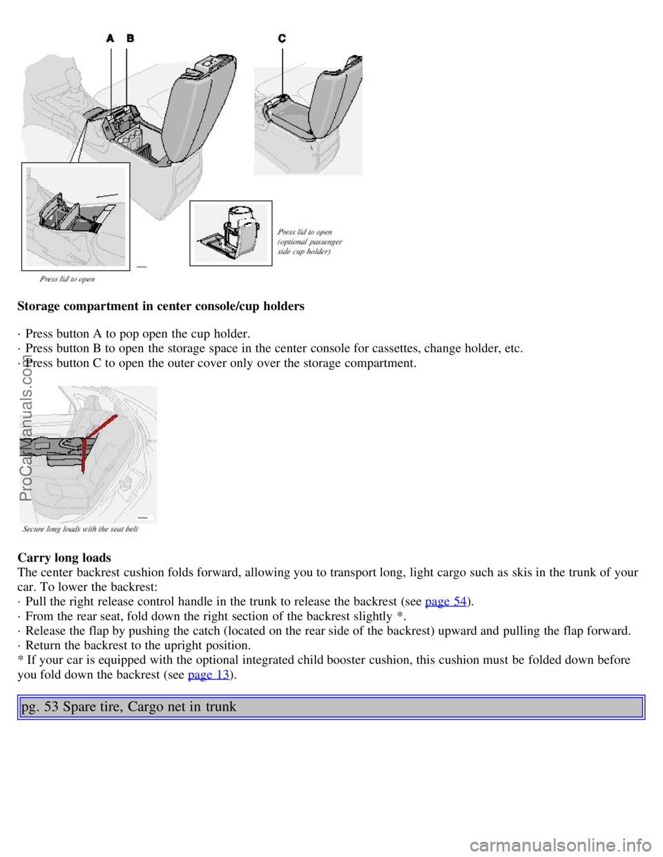 VOLVO S80 2001 Owners Manual Storage compartment in center console/cup holders
· Press button A to pop open the cup holder.
· Press button B to open the storage space in the center console for cassettes, change holder, et VOLVO S80 2001 Owners Manual Storage compartment in center console/cup holders
· Press button A to pop open the cup holder.
· Press button B to open the storage space in the center console for cassettes, change holder, et