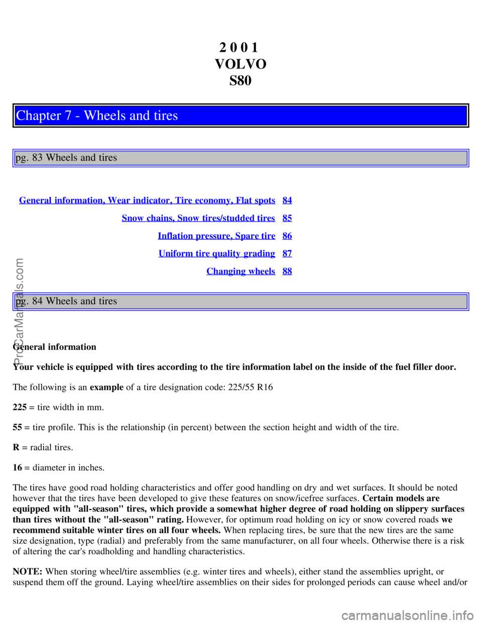 VOLVO S80 2001  Owners Manual 2 0 0 1 
VOLVO S80
Chapter 7 - Wheels and tires
pg. 83 Wheels and tires
General  information, Wear indicator, Tire economy, Flat spots84
Snow chains, Snow tires/studded tires85
Inflation pressure, Spa