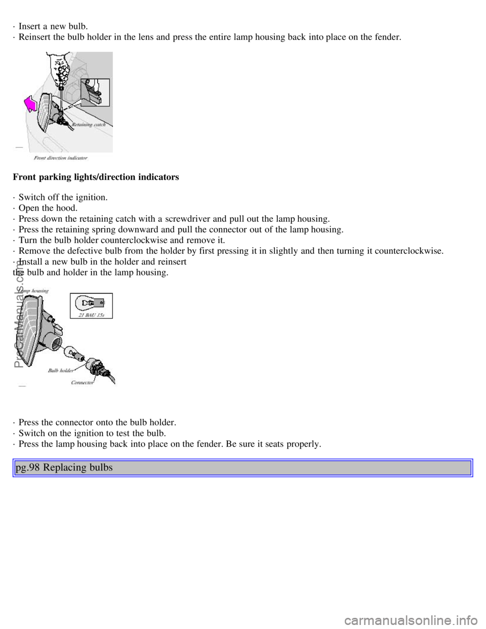 VOLVO S80 2001  Owners Manual · Insert a  new bulb. 
· Reinsert the bulb holder in the lens and  press the entire lamp housing back into place on the fender.
Front  parking lights/direction  indicators
· Switch off the ignition