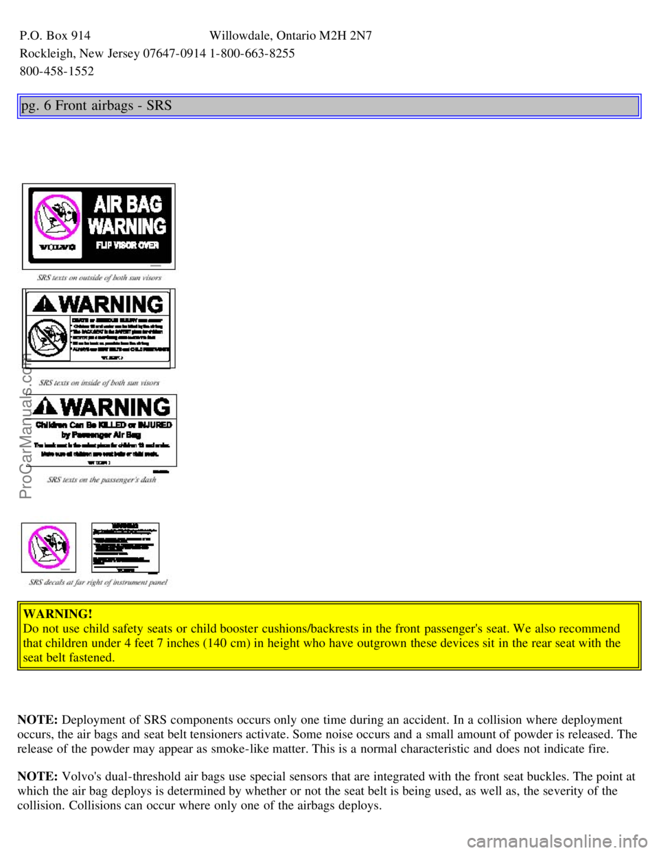 VOLVO S80 2001 Owners Manual P.O. Box 914Willowdale, Ontario M2H 2N7
Rockleigh, New Jersey 07647-09141-800-663-8255
800-458-1552
pg. 6 Front airbags - SRS
WARNING!
Do not use child safety seats or child booster cushions/backre VOLVO S80 2001 Owners Manual P.O. Box 914Willowdale, Ontario M2H 2N7
Rockleigh, New Jersey 07647-09141-800-663-8255
800-458-1552
pg. 6 Front airbags - SRS
WARNING!
Do not use child safety seats or child booster cushions/backre