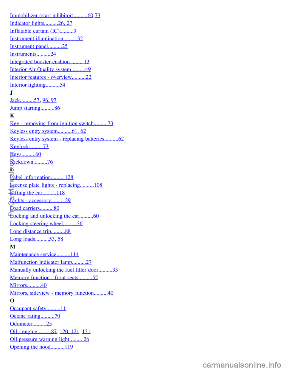 VOLVO S80 2003 Owners Manual Immobilizer (start inhibitor)..........60,73
Indicator lights..........26, 27
Inflatable curtain (IC)..........9
Instrument illumination..........32
Instrument panel..........25
Instruments.......... VOLVO S80 2003 Owners Manual Immobilizer (start inhibitor)..........60,73
Indicator lights..........26, 27
Inflatable curtain (IC)..........9
Instrument illumination..........32
Instrument panel..........25
Instruments..........