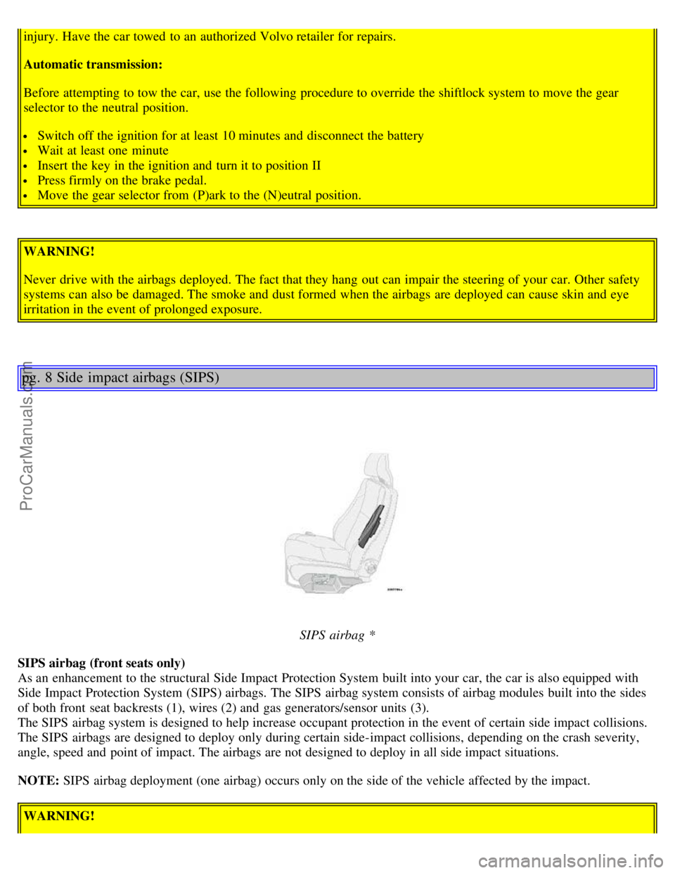 VOLVO S80 2003 Owners Manual injury. Have the car towed to an authorized Volvo retailer for repairs.
Automatic transmission:
Before attempting to tow the car, use the following procedure to override the shiftlock system to move VOLVO S80 2003 Owners Manual injury. Have the car towed to an authorized Volvo retailer for repairs.
Automatic transmission:
Before attempting to tow the car, use the following procedure to override the shiftlock system to move