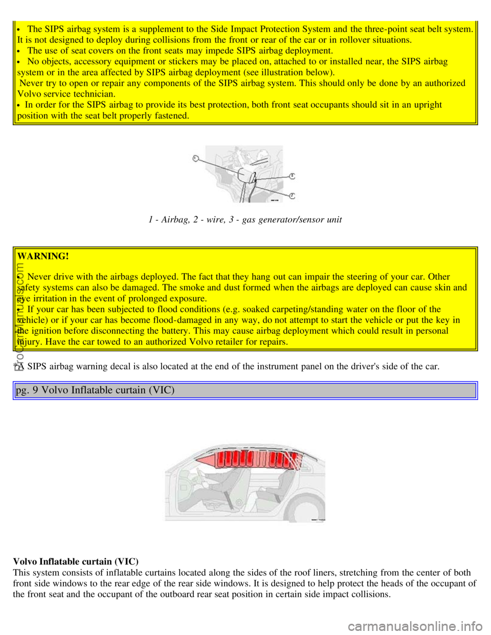 VOLVO S80 2003 Owners Manual The SIPS airbag system is a supplement to the Side Impact Protection System and the three-point seat belt system.
It is not designed to deploy during collisions from the front or rear of the ca VOLVO S80 2003 Owners Manual The SIPS airbag system is a supplement to the Side Impact Protection System and the three-point seat belt system.
It is not designed to deploy during collisions from the front or rear of the ca