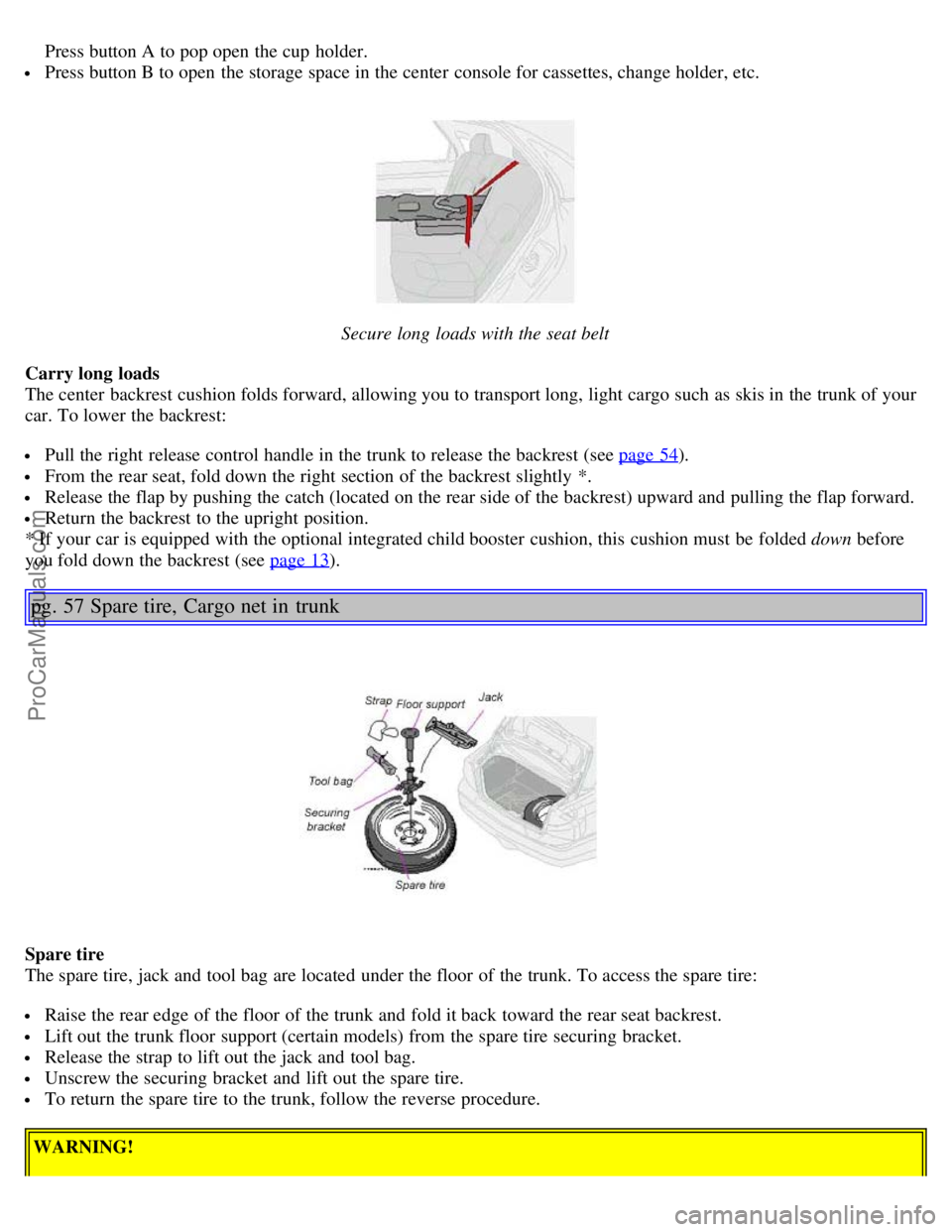 VOLVO S80 2003 Owners Manual Press button A to pop open the cup holder.
Press button B to open the storage space in the center console for cassettes, change holder, etc.
Secure long loads with the seat belt
Carry long loads VOLVO S80 2003 Owners Manual Press button A to pop open the cup holder.
Press button B to open the storage space in the center console for cassettes, change holder, etc.
Secure long loads with the seat belt
Carry long loads