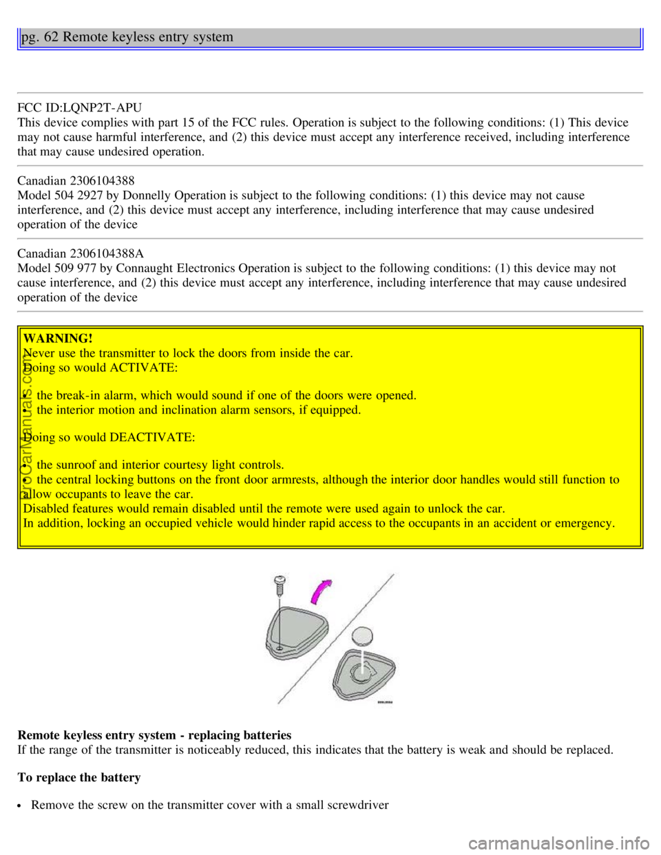 VOLVO S80 2003 Owners Manual pg. 62 Remote keyless entry system
FCC ID:LQNP2T-APU
This device complies with part 15 of the FCC rules. Operation is subject to the following conditions: (1) This device
may not cause harmful inter VOLVO S80 2003 Owners Manual pg. 62 Remote keyless entry system
FCC ID:LQNP2T-APU
This device complies with part 15 of the FCC rules. Operation is subject to the following conditions: (1) This device
may not cause harmful inter