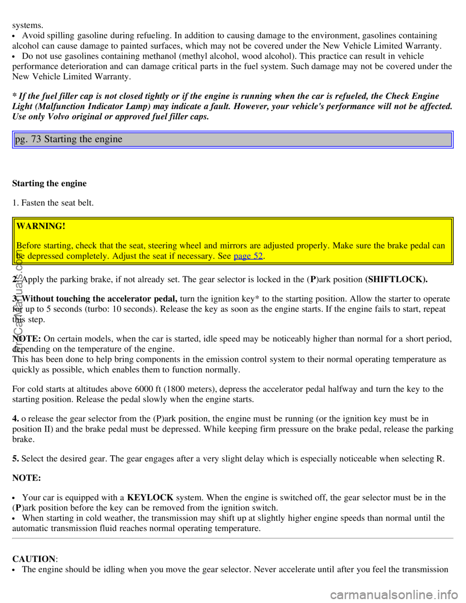 VOLVO S80 2003 Owners Manual systems.
Avoid spilling gasoline during refueling. In addition to causing damage to the environment, gasolines containing
alcohol can cause damage to painted surfaces, which may not be covered u VOLVO S80 2003 Owners Manual systems.
Avoid spilling gasoline during refueling. In addition to causing damage to the environment, gasolines containing
alcohol can cause damage to painted surfaces, which may not be covered u