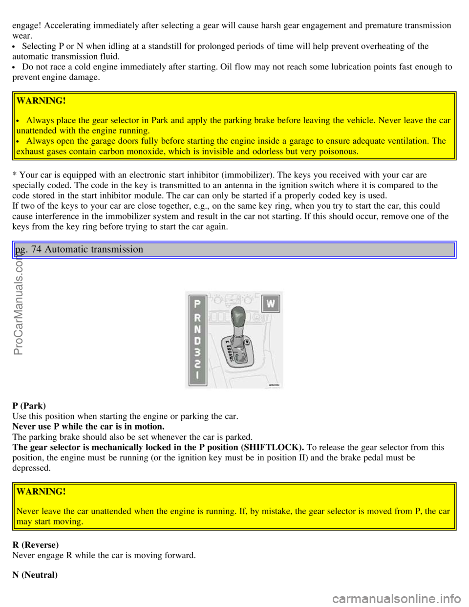 VOLVO S80 2003 Owners Manual engage! Accelerating immediately after selecting a gear will cause harsh gear engagement and premature transmission
wear.
Selecting P or N when idling at a standstill for prolonged periods of tim VOLVO S80 2003 Owners Manual engage! Accelerating immediately after selecting a gear will cause harsh gear engagement and premature transmission
wear.
Selecting P or N when idling at a standstill for prolonged periods of tim