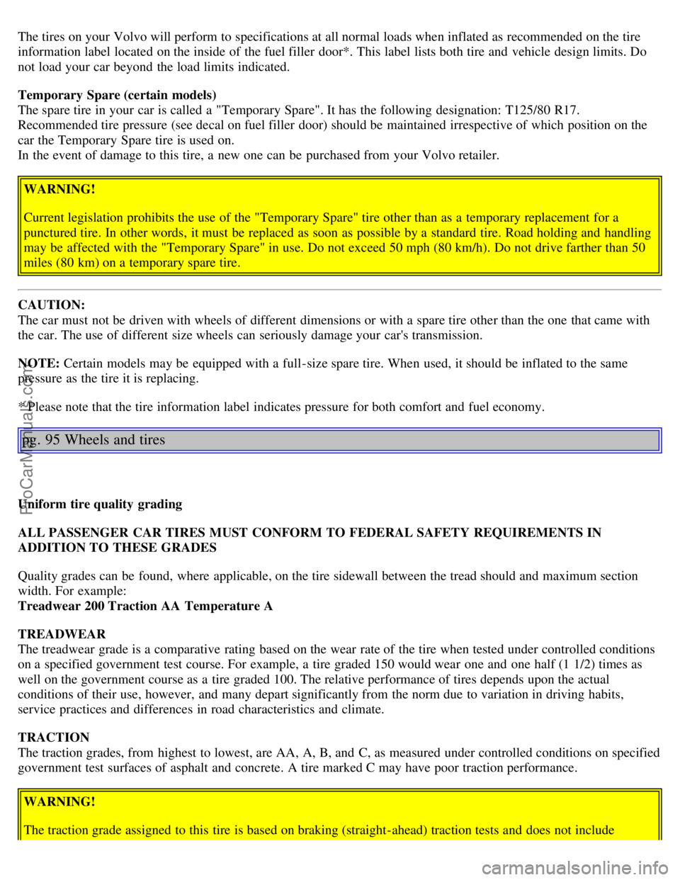 VOLVO S80 2003 Owners Manual The tires on your Volvo will perform to specifications at all normal loads when inflated as recommended on the tire
information label located on the inside of the fuel filler door*. This label list VOLVO S80 2003 Owners Manual The tires on your Volvo will perform to specifications at all normal loads when inflated as recommended on the tire
information label located on the inside of the fuel filler door*. This label list