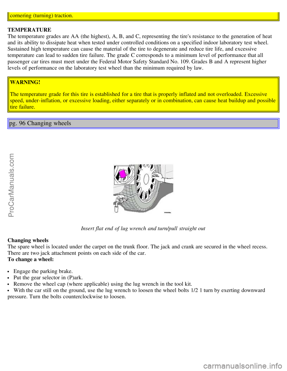 VOLVO S80 2003 Owners Manual cornering (turning) traction.
TEMPERATURE
The temperature grades are AA (the highest), A, B, and C, representing the tires resistance to the generation of heat
and its ability to dissipate hea VOLVO S80 2003 Owners Manual cornering (turning) traction.
TEMPERATURE
The temperature grades are AA (the highest), A, B, and C, representing the tires resistance to the generation of heat
and its ability to dissipate hea