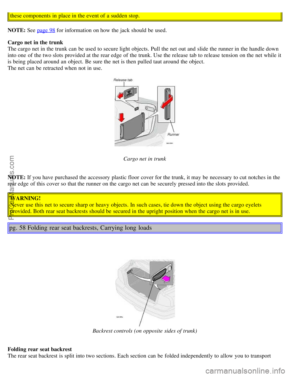 VOLVO S80 2004  Owners Manual these components in place in the event of a  sudden stop.
NOTE: See  page 98 for information on how the jack should be  used.
Cargo net in the trunk
The cargo net in the trunk can be  used to secure l