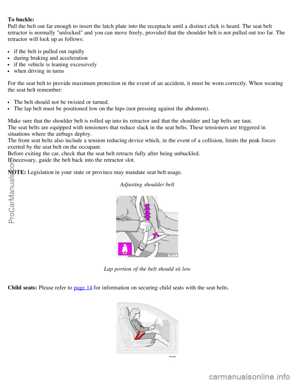 VOLVO S80 2004 Owners Manual To buckle:
Pull the belt out far enough to insert the latch plate into the receptacle until a distinct click is heard. The seat belt
retractor is normally "unlocked" and you can move freely, VOLVO S80 2004 Owners Manual To buckle:
Pull the belt out far enough to insert the latch plate into the receptacle until a distinct click is heard. The seat belt
retractor is normally "unlocked" and you can move freely,