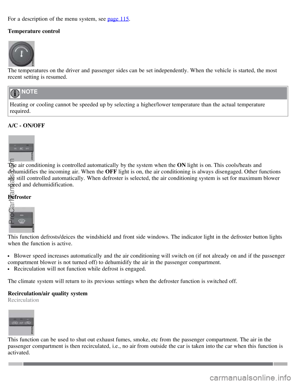 VOLVO S80 2007  Owners Manual For a  description  of the menu system, see page 115.
Temperature control
The temperatures on the driver and  passenger  sides can be  set independently. When the vehicle is started, the most
recent  