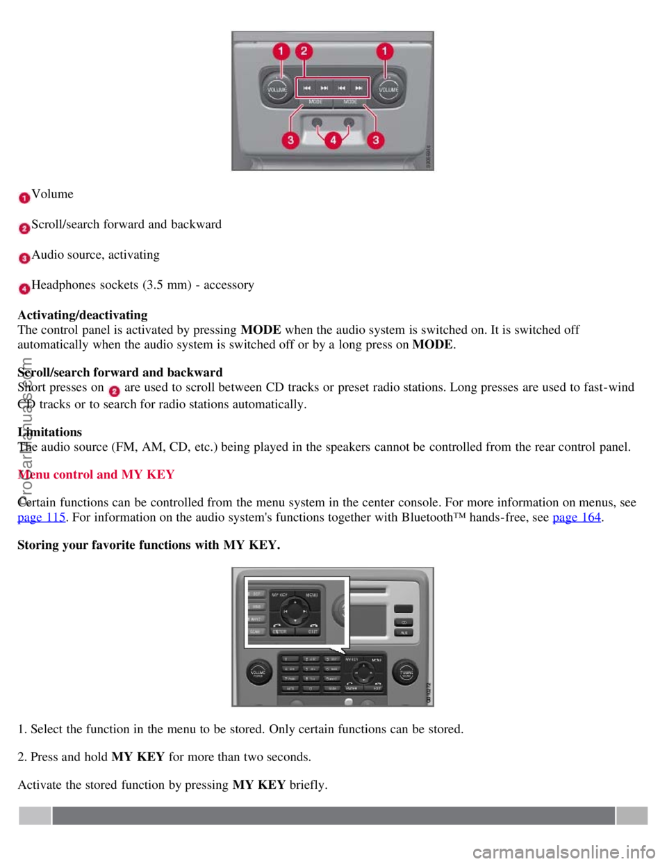 VOLVO S80 2007  Owners Manual Volume
Scroll/search forward and  backward
Audio source, activating
Headphones  sockets  (3.5 mm) - accessory
Activating/deactivating
The control panel is activated by pressing MODE  when the audio sy